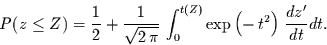 \begin{displaymath}
P(z\le Z)=\frac{1}{2} + \frac{1}{\sqrt{2\,\pi}}\,\int_{0}^{t(Z)}\exp
\left(-\,t^{2}\right)\,\frac{dz'}{dt}dt.
\end{displaymath}