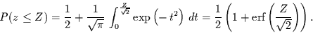 \begin{displaymath}
P(z\le Z)=\frac{1}{2} + \frac{1}{\sqrt{\pi}}\,\int_{0}^{\fr...
...eft(1+\mbox{erf}\left(\frac{Z}{\sqrt{2}}
\right)
\right).
\end{displaymath}