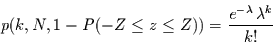 \begin{displaymath}
p(k,N,1- P(-Z \le z\le Z))=\frac{e^{-\lambda}\,\lambda^{k}}{k!}
\end{displaymath}