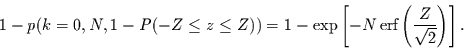 \begin{displaymath}
1-p(k=0,N,1- P(-Z \le z\le Z)) =1 - \exp\left[-N\,\mbox{erf}\left(\frac{Z}{\sqrt{2}}\right)\right].
\end{displaymath}
