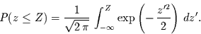 \begin{displaymath}
P(z\le Z)=\frac{1}{\sqrt{2\,\pi}}\,\int_{-\infty}^{Z}\exp\left(-\,\frac{z'^{2}}{2}\right)\,dz'.
\end{displaymath}