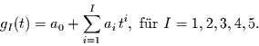 \begin{displaymath}
g_{I}(t) = a_{0} + \sum\limits_{i=1}^{I} a_{i}\,t^{i}, \mbox{ f\uml {u}r } I=1,2,3,4,5.
\end{displaymath}