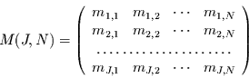 \begin{displaymath}
M(J,N)=\left(\begin{array}{llcl}
m_{1,1} & m_{1,2} & \cdot...
...
m_{J,1} & m_{J,2} & \cdots & m_{J,N}\\
\end{array}\right)
\end{displaymath}