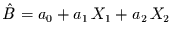 $\hat{B}=a_{0} + a_{1}\,X_{1} + a_{2}\,X_{2}$