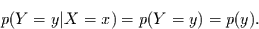 \begin{displaymath}
p(Y=y\vert X=x)=p(Y=y)=p(y).
\end{displaymath}