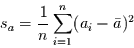 \begin{displaymath}
s_{a}=\frac{1}{n}\sum_{i=1}^{n}(a_{i}-\bar{a})^{2}
\end{displaymath}
