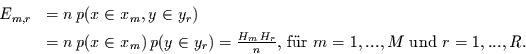 \begin{displaymath}
\begin{array}{ll}
E_{m,r} & = n\,p(x\in x_{m},y\in y_{r})\...
...x{, f\uml {u}r }m=1,...,M \mbox{ und }r=1,...,R.
\end{array}
\end{displaymath}