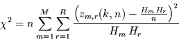 \begin{displaymath}
\chi^{2}= n\sum_{m=1}^{M}\sum_{r=1}^{R}
\frac{\left(z_{m,r}(k,n)-\frac{H_{m}\,H_{r}}{n}\right)^{2}}{H_{m}\,H_{r}}
\end{displaymath}