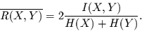 \begin{displaymath}
\overline{R(X,Y)}=2 \frac{I(X,Y)}{H(X)+H(Y)}.
\end{displaymath}