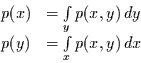\begin{displaymath}\begin{array}{ll}
p(x) & = \int\limits_{y}p(x,y)\, dy\\
p(y) & = \int\limits_{x}p(x,y)\, dx
\end{array}
\end{displaymath}