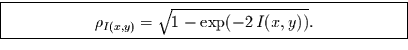 \fbox{\parbox{10cm}{
\begin{displaymath}
\rho_{I(x,y)}=\sqrt{1-\exp(-2\,I(x,y))}.
\end{displaymath}
}}