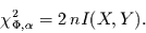 \begin{displaymath}
\chi_{\Phi,\alpha}^{2}= 2\, n I(X,Y).
\end{displaymath}