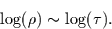 \begin{displaymath}
\log(\rho) \sim \log(\tau).
\end{displaymath}