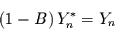 \begin{displaymath}
(1-B)\,Y^{*}_{n} = Y_{n}
\end{displaymath}