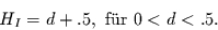 \begin{displaymath}
H_{I}=d+.5,\mbox{ f\uml {u}r } 0<d<.5.
\end{displaymath}