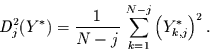 \begin{displaymath}
D_{j}^{2}(Y^{*}) = \frac{1}{N-j} \,\sum\limits_{k=1}^{N-j} \left(
Y^{*}_{k,j}\right)^{2}.
\end{displaymath}
