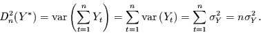 \begin{displaymath}
D_{n}^{2}(Y^{*})=\mbox{var}\left(\sum\limits_{t=1}^{n}Y_{t}...
...ht)
=\sum\limits_{t=1}^{n}\sigma_{Y}^{2} = n \sigma_{Y}^{2}.
\end{displaymath}