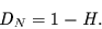 \begin{displaymath}
D_{N} = 1-H.
\end{displaymath}