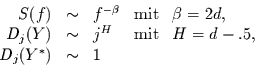 \begin{displaymath}
\begin{array}{rclll}
S(f) & \sim & f^{-\beta} & \mbox{mit}...
...x{mit} & H=d-.5,\\
D_{j}(Y^{*}) & \sim & 1 & &
\end{array}
\end{displaymath}