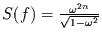 $S(f)=\frac{\omega^{2n}}{\sqrt{1-\omega^{2}}}$