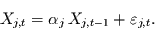 \begin{displaymath}
X_{j,t}= \alpha_{j}\,X_{j,t-1} + \varepsilon_{j,t}.
\end{displaymath}