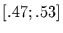 $[.47;.53]$