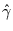 $\hat{\gamma}$