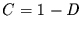 $C=1-D$