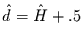 $\hat{d}=\hat{H}+.5$