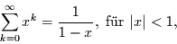 \begin{displaymath}
\sum\limits_{k=0}^{\infty}x^{k}= \frac{1}{1-x} ,\mbox{ f\uml {u}r } \vert x\vert<1,
\end{displaymath}