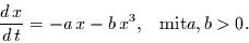 \begin{displaymath}
\frac{d\,x}{d\,t} = -a\,x-b\,x^{3},\,\,\,\mbox{ mit} a,b>0.
\end{displaymath}