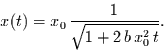 \begin{displaymath}
x(t)=x_{0}\,\frac{1}{\sqrt{1+2\,b\,x_{0}^{2}\,t}}.
\end{displaymath}