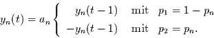 \begin{displaymath}
y_{n}(t)=a_{n}\left\{
\begin{array}{rcl}
y_{n}(t-1) & \mb...
...y_{n}(t-1) & \mbox{ mit} & p_{2}=p_{n}.
\end{array}
\right.
\end{displaymath}