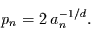 \begin{displaymath}
p_{n}=2\,a_{n}^{-1/d}.
\end{displaymath}