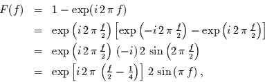 \begin{displaymath}
\begin{array}{lcl}
F(f) & = & 1-\exp(i\,2\,\pi\,f)\\ [1ex]...
...4}\right)\right]
\,2\,\sin\left(\pi\,f\right),
\end{array}
\end{displaymath}