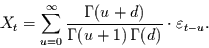 \begin{displaymath}
X_{t} = \sum\limits_{u=0}^{\infty} \frac{\Gamma(u+d)}{\Gamma(u+1)\,\Gamma(d)} \cdot
\varepsilon_{t-u}.
\end{displaymath}