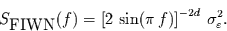 \begin{displaymath}
S_{\mbox{FIWN}}(f) =\left[ 2\,\sin(\pi\,f) \right]^{-2d}\, \sigma_{\varepsilon}^{2}.
\end{displaymath}