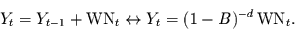 \begin{displaymath}
Y_{t}=Y_{t-1}+\mbox{WN}_{t}\leftrightarrow Y_{t}= (1-B)^{-d}\,\mbox{WN}_{t}.
\end{displaymath}