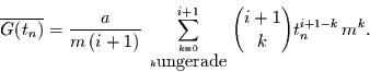 \begin{displaymath}
\overline{G(t_{n})} = \frac{a}{m\,(i+1)}\,
\sum\limits_{{k...
...ox{ungerade}}}^{i+1}
{i+1 \choose k} t_{n}^{i+1-k}\,m^{k}.
\end{displaymath}