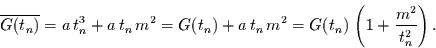 \begin{displaymath}
\overline{G(t_{n})} = a \,t_{n}^{3} + a \,t_{n}\,m^{2}
= G...
...m^{2} = G(t_{n})\,
\left(1 + \frac{m^{2}}{t_{n}^{2}}\right).
\end{displaymath}