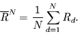 \begin{displaymath}
\overline{R}^{N}=\frac{1}{N}\sum\limits_{d=1}^{N} R_{d}.
\end{displaymath}