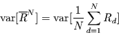 \begin{displaymath}
\mbox{var}[\overline{R}^{N}] =
\mbox{var}[\frac{1}{N}\sum\limits_{d=1}^{N} R_{d}]
\end{displaymath}