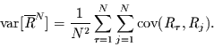 \begin{displaymath}
\mbox{var}[\overline{R}^{N}] =
\frac{1}{N^{2}}\sum\limits...
...u=1}^{N}\sum\limits_{j=1}^{N}
\mbox{cov}(R_{\tau},R_{j}).
\end{displaymath}