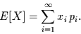 \begin{displaymath}
E[X] = \sum\limits_{i=1}^{\infty}x_{i}\,p_{i}.
\end{displaymath}