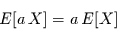 \begin{displaymath}
E[a\,X] = a\,E[X]
\end{displaymath}