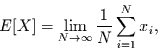 \begin{displaymath}
E[X] =\lim\limits_{N\to\infty}\frac{1}{N} \sum\limits_{i=1}^{N}x_{i},
\end{displaymath}