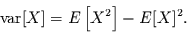 \begin{displaymath}
\mbox{var}[X] = E\left[X^{2}\right] - E[X]^{2}.
\end{displaymath}