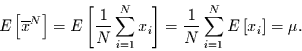 \begin{displaymath}
E\left[\overline{x}^{N}\right]
= E\left[\frac{1}{N}\sum\l...
...
\frac{1}{N}\sum\limits_{i=1}^{N} E\left[x_{i}\right] = \mu.
\end{displaymath}