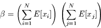 \begin{displaymath}
\beta =\left(\sum\limits_{i=1}^{N}E[x_{i}]\right)\,
\left(\sum\limits_{j=1}^{N}E[x_{j}]\right)\,
\end{displaymath}