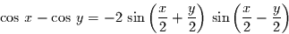 \begin{displaymath}\cos\,x - \cos\,y = - 2\,\sin\left(\frac{x}{2}+ \frac{y}{2}\right)\,
\sin\left(\frac{x}{2}- \frac{y}{2}\right)\end{displaymath}